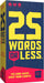 25 WORDS OR LESS